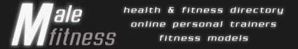 Male Fitness � Fitness directory, news, shopping, online personal 
trainers and fitness models photos.